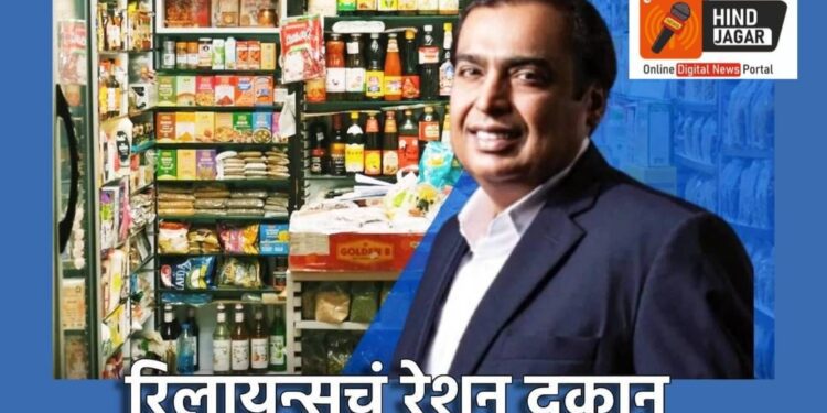 Reliance चा मेगा प्लॅन, मुकेश अंबानी याचं स्वस्त धान्य दुकान ???  तुमचा फायदा कसा होणार ??? वाचा संपूर्ण माहिती …