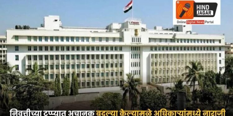 निवृत्तीच्या टप्प्यात अचानक बदल्या केल्यामुळे अधिकाऱ्यांमध्ये नाराजी..